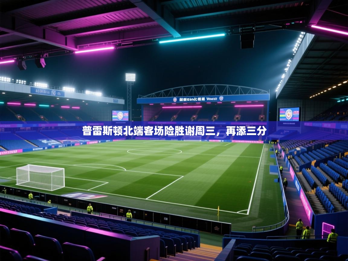 普雷斯顿北端客场险胜谢周三,再添三分 第2张